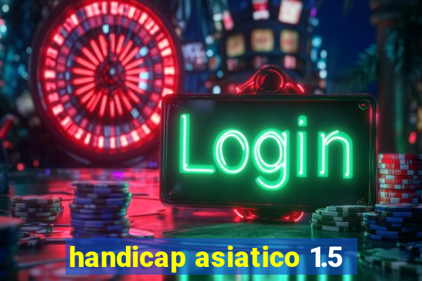 handicap asiatico 1.5